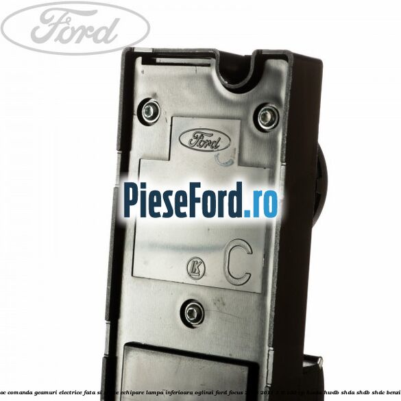 Bloc comanda geamuri electrice fata si spate echipare lampa inferioara oglinzi Ford Focus 2008-2011 1.6 100 cp Bloc comanda geamuri electrice fata si spate echipare lampa inferioara oglinzi Ford Focus 2008-2011 1.6 100 cp HWDA, HWDB, SHDA, SHDB, SHDC benzina