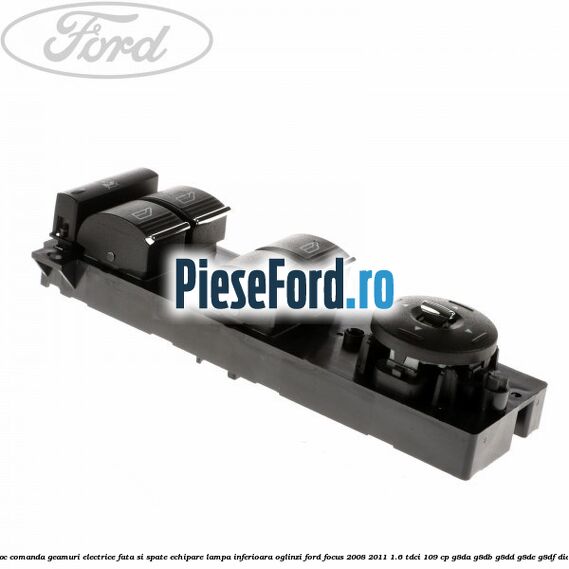 Bloc comanda geamuri electrice fata si spate echipare lampa inferioara oglinzi Ford Focus 2008-2011 1.6 TDCi 109 cp G8DA, G8DB, G8DD, G8DE, G8DF diesel