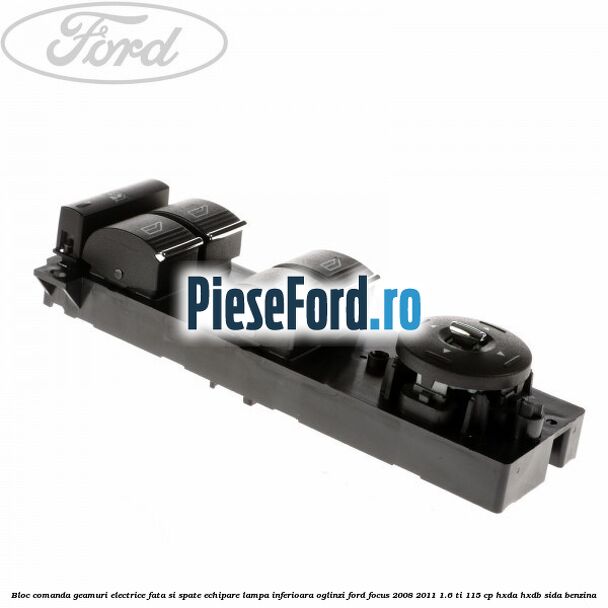 Bloc comanda geamuri electrice fata si spate echipare lampa inferioara oglinzi Ford Focus 2008-2011 1.6 Ti 115 cp HXDA, HXDB, SIDA benzina