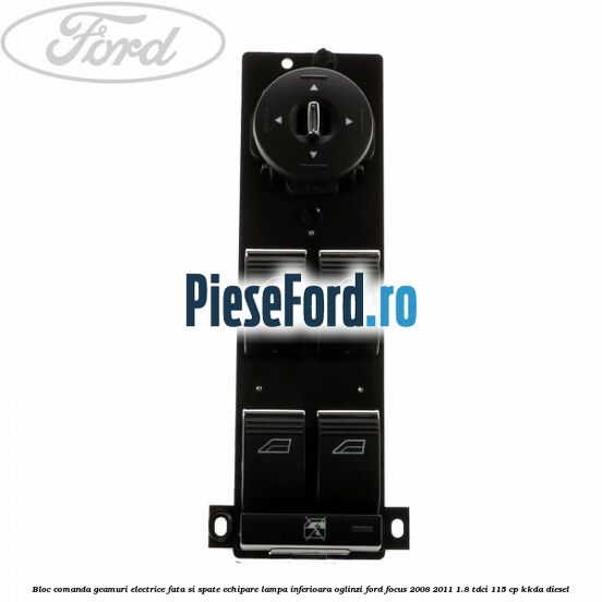 Bloc comanda geamuri electrice fata si spate echipare lampa inferioara oglinzi Ford Focus 2008-2011 1.8 TDCi 115 cp KKDA diesel
