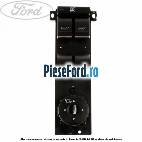 Bloc comanda geamuri electrice fata si spate Ford Focus 2008-2011 1.8 125 cp Q7DA, QQDA, QQDB benzina