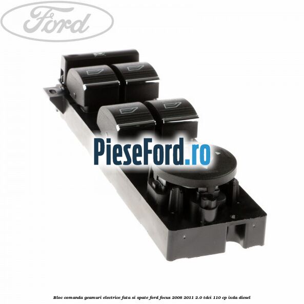 Bloc comanda geamuri electrice fata si spate Ford Focus 2008-2011 2.0 TDCi 110 cp IXDA diesel