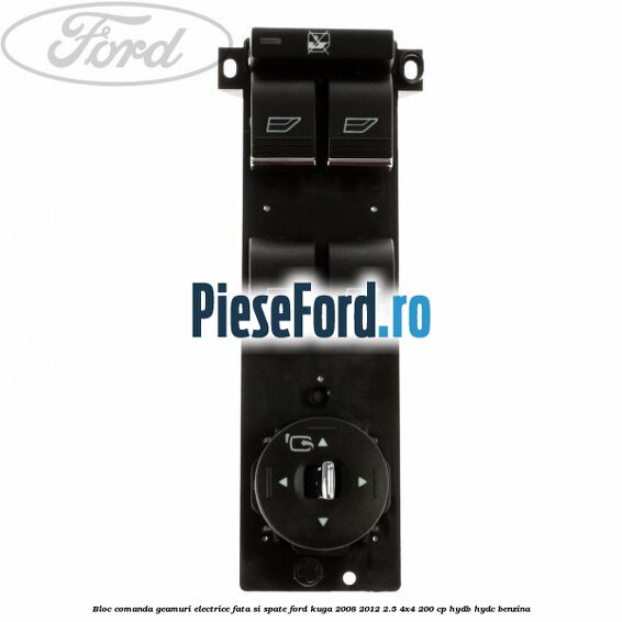 Bloc comanda geamuri electrice fata si spate Ford Kuga 2008-2012 2.5 4x4 200 cp HYDB, HYDC benzina