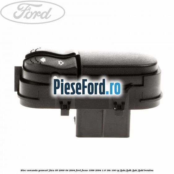 Bloc comanda geamuri fata 05/2000-04/2004 Ford Focus 1998-2004 1.6 16V 100 cp FYDA, FYDB, FYDC, FYDD benzina