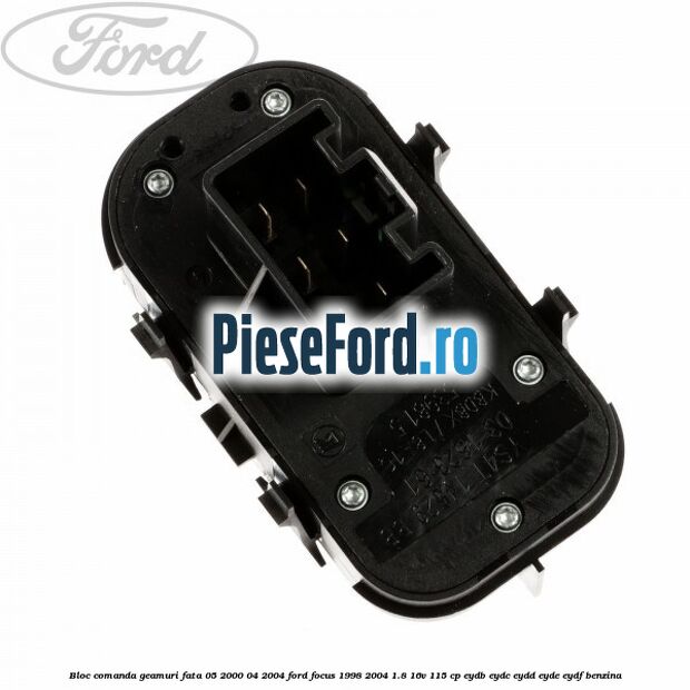 Bloc comanda geamuri fata 05/2000-04/2004 Ford Focus 1998-2004 1.8 16V 115 cp EYDB, EYDC, EYDD, EYDE, EYDF benzina