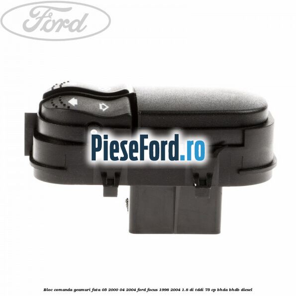 Bloc comanda geamuri fata 05/2000-04/2004 Ford Focus 1998-2004 1.8 DI/TDDi 75 cp Bloc comanda geamuri fata 05/2000-04/2004 Ford Focus 1998-2004 1.8 DI/TDDi 75 cp BHDA, BHDB diesel