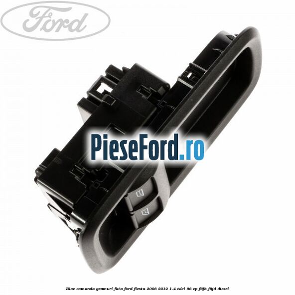 Bloc comanda geamuri fata Ford Fiesta 2008-2012 1.4 TDCi 68 cp F6JB, F6JD diesel