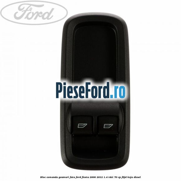 Bloc comanda geamuri fata Ford Fiesta 2008-2012 1.4 TDCi 70 cp F6JD, KVJA diesel