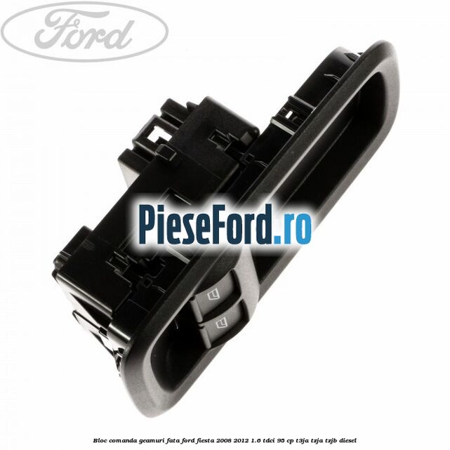 Bloc comanda geamuri fata Ford Fiesta 2008-2012 1.6 TDCi 95 cp T3JA, TZJA, TZJB diesel