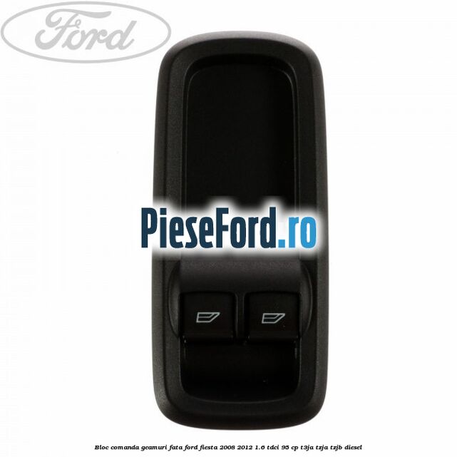 Bloc comanda geamuri fata Ford Fiesta 2008-2012 1.6 TDCi 95 cp T3JA, TZJA, TZJB diesel