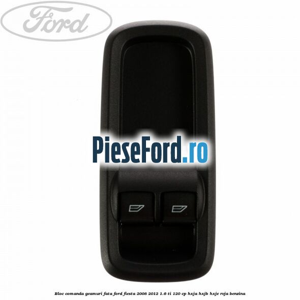 Bloc comanda geamuri fata Ford Fiesta 2008-2012 1.6 Ti 120 cp Bloc comanda geamuri fata Ford Fiesta 2008-2012 1.6 Ti 120 cp HXJA, HXJB, HXJE, RVJA benzina