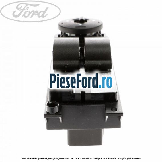 Bloc comanda geamuri fata Ford Focus 2011-2014 1.0 EcoBoost 100 cp M2DA, M2DB, M2DC, SFDA, SFDB benzina
