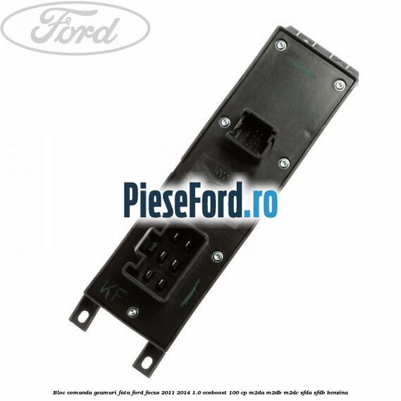 Bloc comanda geamuri fata Ford Focus 2011-2014 1.0 EcoBoost 100 cp M2DA, M2DB, M2DC, SFDA, SFDB benzina