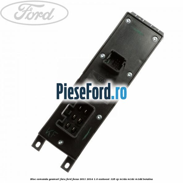 Bloc comanda geamuri fata Ford Focus 2011-2014 1.0 EcoBoost 125 cp Bloc comanda geamuri fata Ford Focus 2011-2014 1.0 EcoBoost 125 cp M1DA, M1DC, M1DD benzina