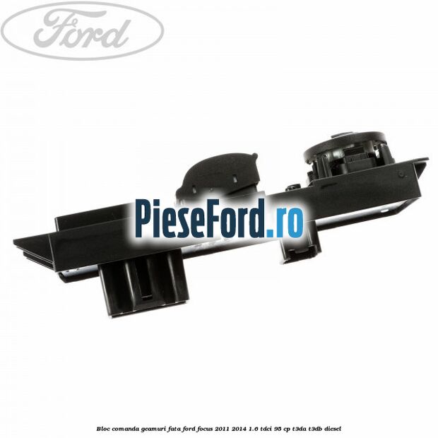 Bloc comanda geamuri fata Ford Focus 2011-2014 1.6 TDCi 95 cp T3DA, T3DB diesel