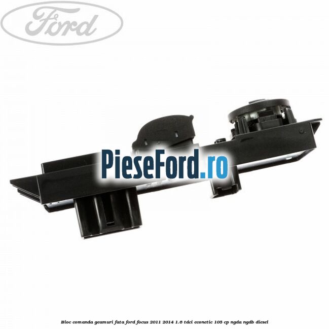Bloc comanda geamuri fata Ford Focus 2011-2014 1.6 TDCi ECOnetic 105 cp NGDA, NGDB diesel