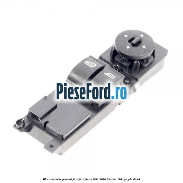 Bloc comanda geamuri fata Ford Focus 2011-2014 2.0 TDCi 115 cp TYDA diesel