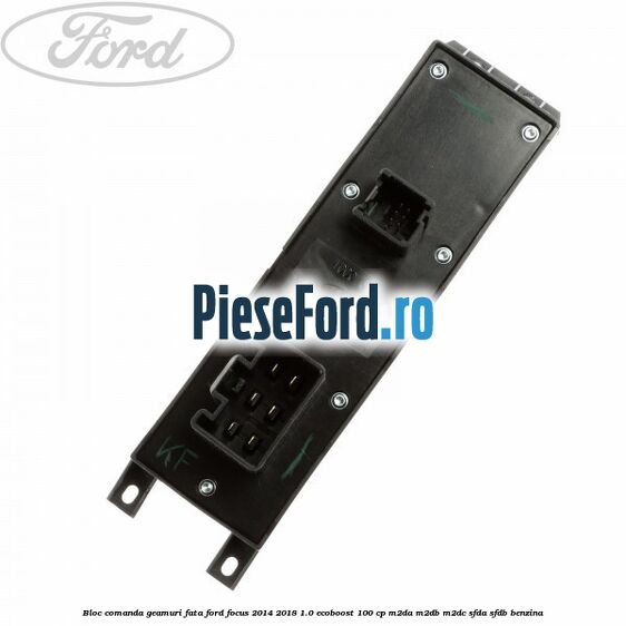 Bloc comanda geamuri fata Ford Focus 2014-2018 1.0 EcoBoost 100 cp Bloc comanda geamuri fata Ford Focus 2014-2018 1.0 EcoBoost 100 cp M2DA, M2DB, M2DC, SFDA, SFDB benzina