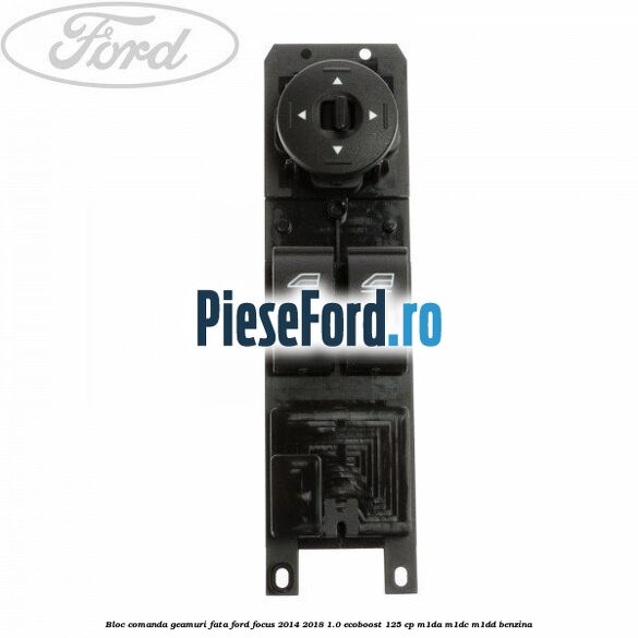 Bloc comanda geamuri fata Ford Focus 2014-2018 1.0 EcoBoost 125 cp