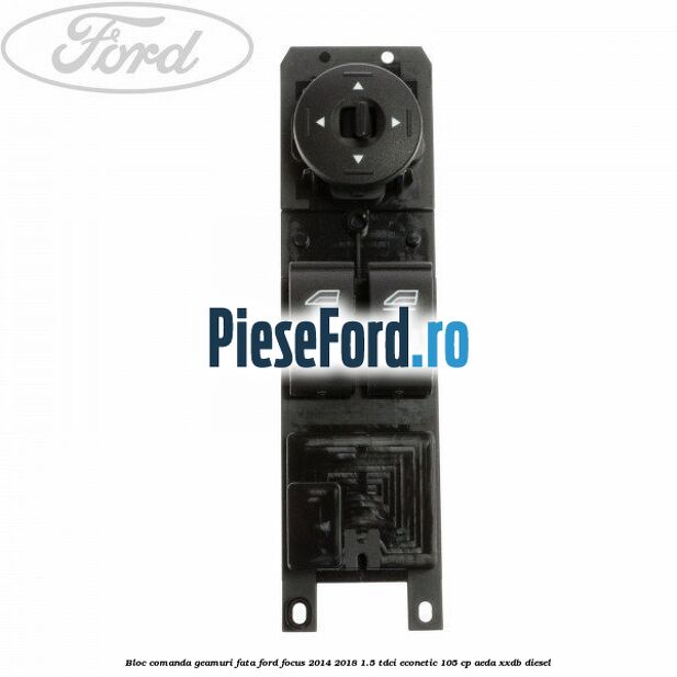 Bloc comanda geamuri fata Ford Focus 2014-2018 1.5 TDCi ECOnetic 105 cp
