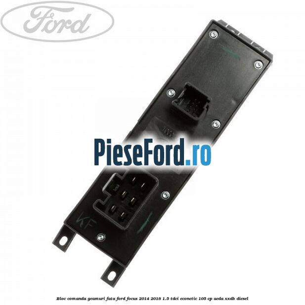 Bloc comanda geamuri fata Ford Focus 2014-2018 1.5 TDCi ECOnetic 105 cp AEDA, XXDB diesel