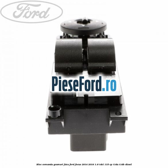 Bloc comanda geamuri fata Ford Focus 2014-2018 1.6 TDCi 115 cp T1DA, T1DB diesel