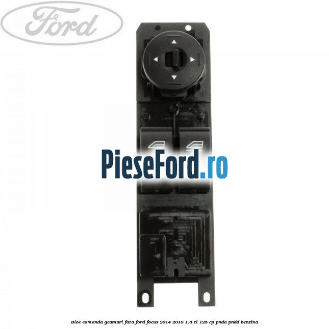 Bloc comanda geamuri fata Ford Focus 2014-2018 1.6 Ti 125 cp PNDA, PNDD benzina