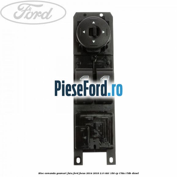 Bloc comanda geamuri fata Ford Focus 2014-2018 2.0 TDCi 150 cp T7DA, T7DB diesel