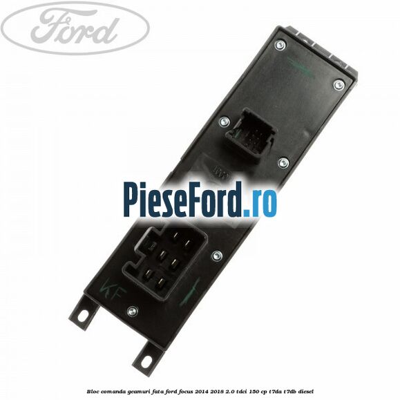 Bloc comanda geamuri fata Ford Focus 2014-2018 2.0 TDCi 150 cp T7DA, T7DB diesel