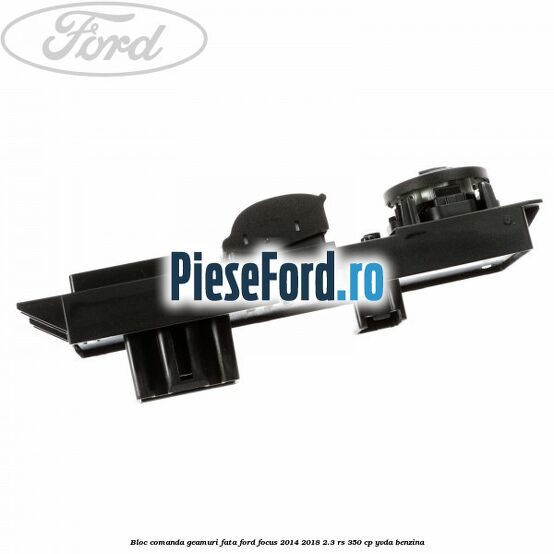 Bloc comanda geamuri fata Ford Focus 2014-2018 2.3 RS 350 cp YVDA benzina