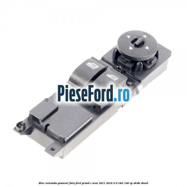 Bloc comanda geamuri fata Ford Grand C-Max 2011-2015 2.0 TDCi 136 cp UKDB diesel