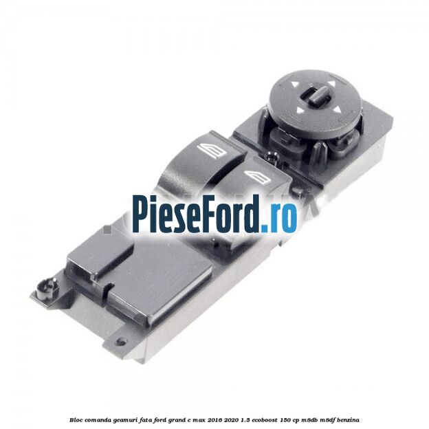 Bloc comanda geamuri fata Ford Grand C-Max 2016-2020 1.5 EcoBoost 150 cp M8DB, M8DF benzina