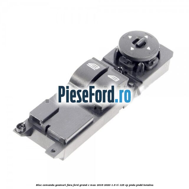 Bloc comanda geamuri fata Ford Grand C-Max 2016-2020 1.6 Ti 125 cp PNDA, PNDD benzina