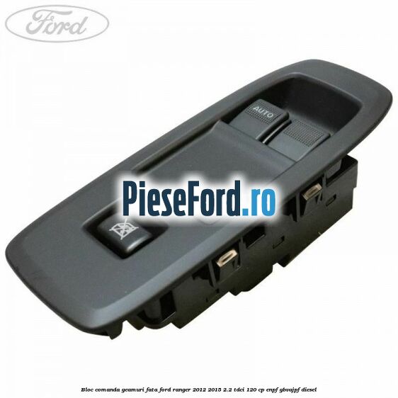 Bloc comanda geamuri fata Ford Ranger 2012-2015 2.2 TDCi 120 cp ENPF, GBVAJPF diesel