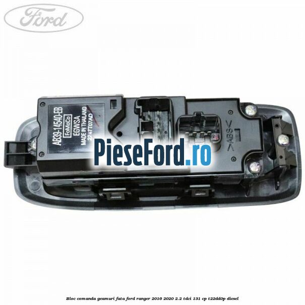 Bloc comanda geamuri fata Ford Ranger 2016-2020 2.2 TDCi 131 cp T22DD0P diesel