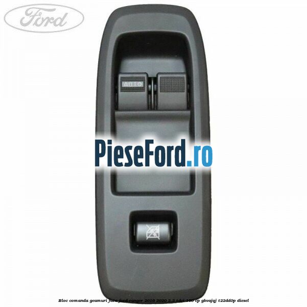 Bloc comanda geamuri fata Ford Ranger 2016-2020 2.2 TDCi 160 cp Bloc comanda geamuri fata Ford Ranger 2016-2020 2.2 TDCi 160 cp GBVAJQJ, T22DD0P diesel