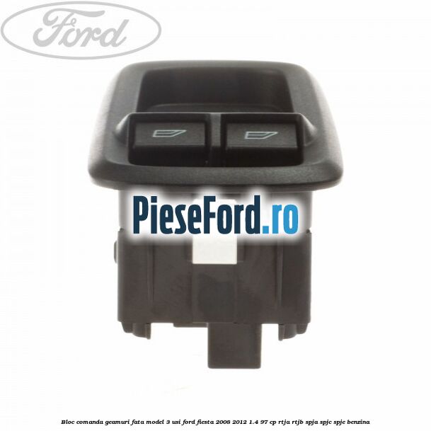 Bloc comanda geamuri fata model 3 usi Ford Fiesta 2008-2012 1.4 97 cp RTJA, RTJB, SPJA, SPJC, SPJE benzina