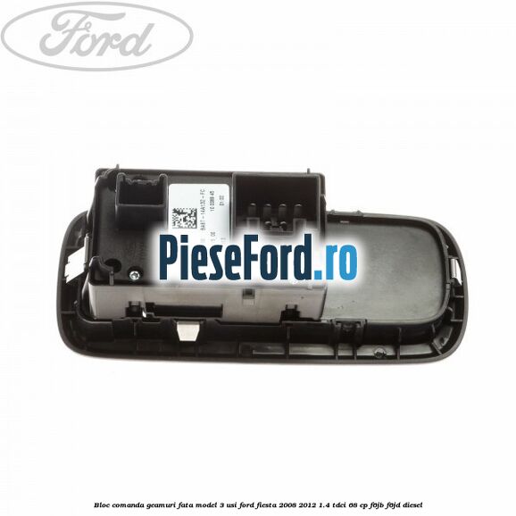 Bloc comanda geamuri fata model 3 usi Ford Fiesta 2008-2012 1.4 TDCi 68 cp F6JB, F6JD diesel