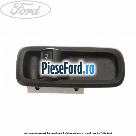 Bloc comanda geamuri fata model 3 usi Ford Fiesta 2008-2012 1.6 TDCi 75 cp HHJF, UBJA diesel