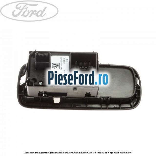 Bloc comanda geamuri fata model 3 usi Ford Fiesta 2008-2012 1.6 TDCi 90 cp Bloc comanda geamuri fata model 3 usi Ford Fiesta 2008-2012 1.6 TDCi 90 cp HHJC, HHJD, HHJE diesel