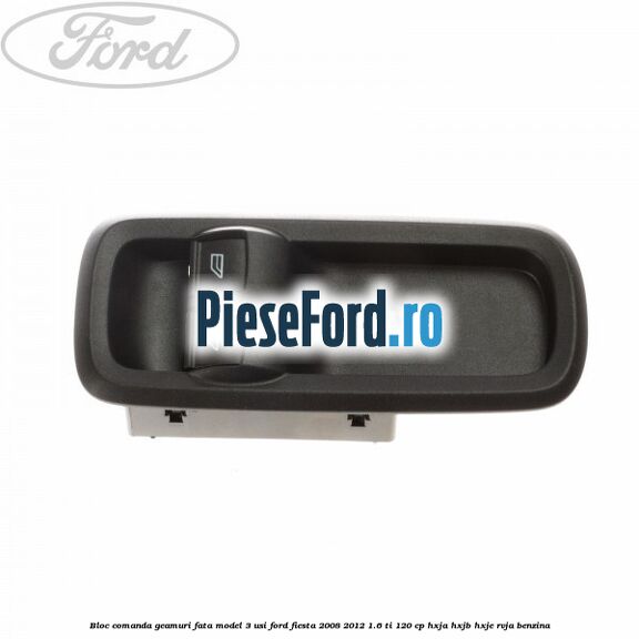 Bloc comanda geamuri fata model 3 usi Ford Fiesta 2008-2012 1.6 Ti 120 cp HXJA, HXJB, HXJE, RVJA benzina