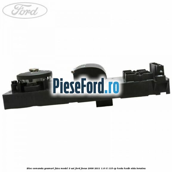 Bloc comanda geamuri fata model 3 usi Ford Focus 2008-2011 1.6 Ti 115 cp Bloc comanda geamuri fata model 3 usi Ford Focus 2008-2011 1.6 Ti 115 cp HXDA, HXDB, SIDA benzina