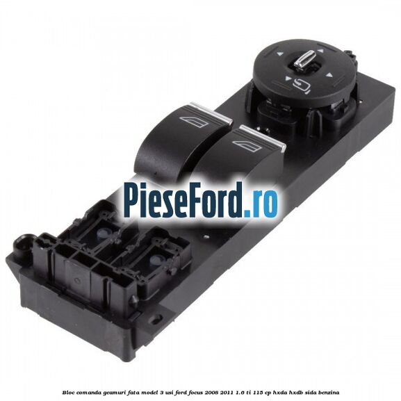 Bloc comanda geamuri fata model 3 usi Ford Focus 2008-2011 1.6 Ti 115 cp Bloc comanda geamuri fata model 3 usi Ford Focus 2008-2011 1.6 Ti 115 cp HXDA, HXDB, SIDA benzina