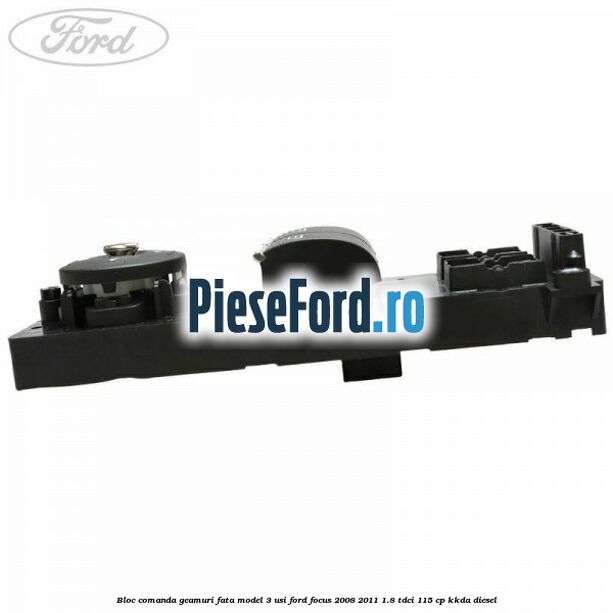 Bloc comanda geamuri fata model 3 usi Ford Focus 2008-2011 1.8 TDCi 115 cp KKDA diesel
