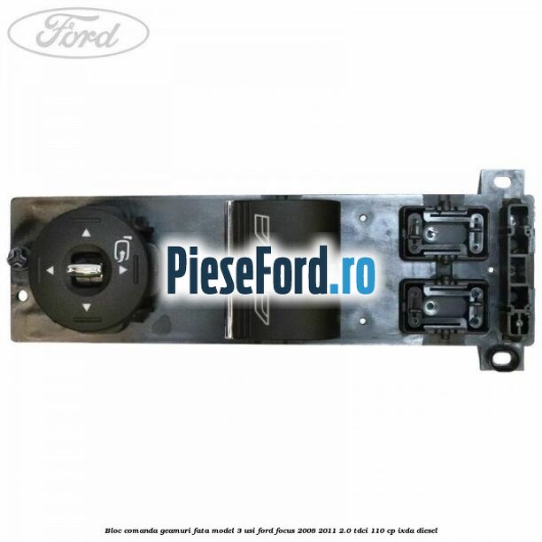 Bloc comanda geamuri fata model 3 usi Ford Focus 2008-2011 2.0 TDCi 110 cp Bloc comanda geamuri fata model 3 usi Ford Focus 2008-2011 2.0 TDCi 110 cp IXDA diesel
