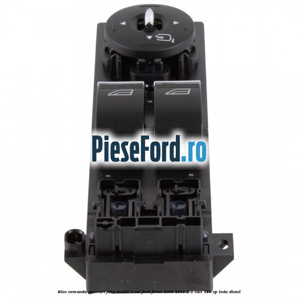 Bloc comanda geamuri fata model 3 usi Ford Focus 2008-2011 2.0 TDCi 110 cp Bloc comanda geamuri fata model 3 usi Ford Focus 2008-2011 2.0 TDCi 110 cp IXDA diesel