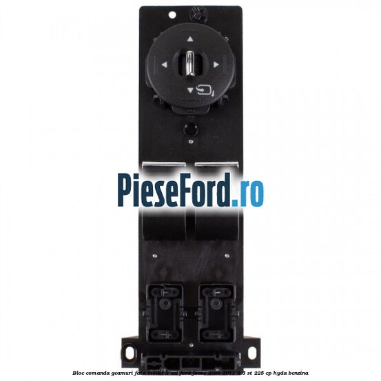 Bloc comanda geamuri fata model 3 usi Ford Focus 2008-2011 2.5 ST 225 cp HYDA benzina