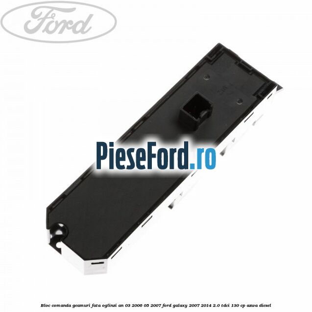 Bloc comanda geamuri fata, oglinzi an 03/2006-05/2007 Ford Galaxy 2007-2014 2.0 TDCi 130 cp AZWA diesel