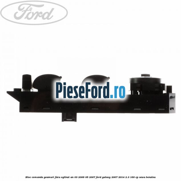 Bloc comanda geamuri fata, oglinzi an 03/2006-05/2007 Ford Galaxy 2007-2014 2.3 160 cp SEWA benzina