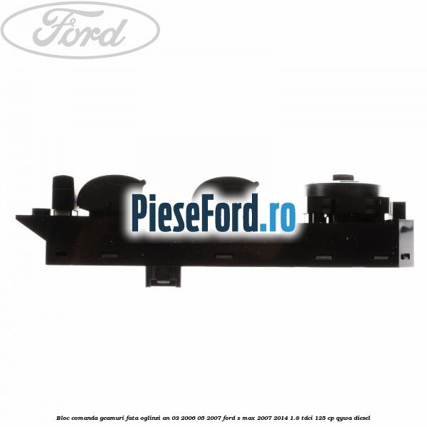 Bloc comanda geamuri fata, oglinzi an 03/2006-05/2007 Ford S-Max 2007-2014 1.8 TDCi 125 cp Bloc comanda geamuri fata, oglinzi an 03/2006-05/2007 Ford S-Max 2007-2014 1.8 TDCi 125 cp QYWA diesel